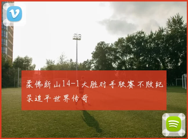 柔佛新山14-1大胜对手联赛不败纪录追平世界传奇