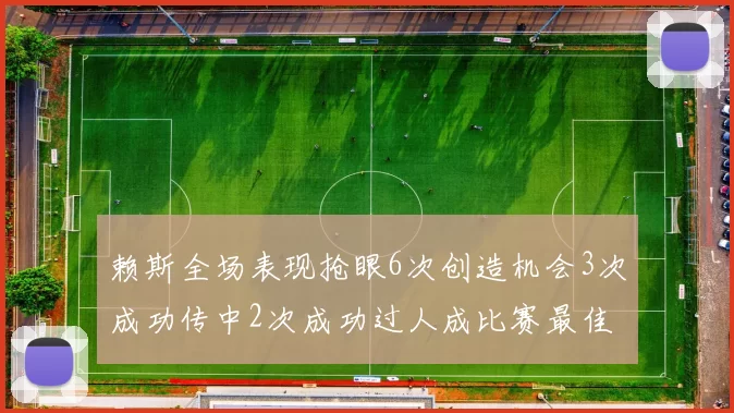 赖斯全场表现抢眼6次创造机会3次成功传中2次成功过人成比赛最佳