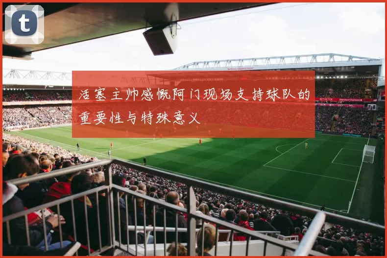 活塞主帅感慨阿门现场支持球队的重要性与特殊意义